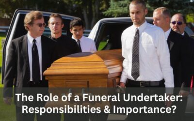 The Role Of A Funeral Undertaker: Responsibilities & Importance?