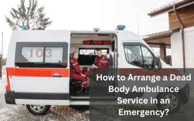 How To Arrange A Dead Body Ambulance Service In An Emergency?