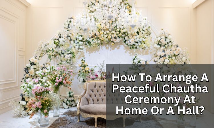 How To Arrange A Peaceful Chautha Ceremony At Home Or A Hall?